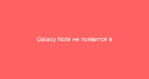 Galaxy Note не появится в продаже в 2021 году